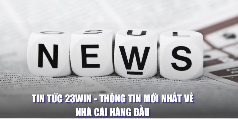 Sự đa dạng về các chủ đề trong tin tức 23Win